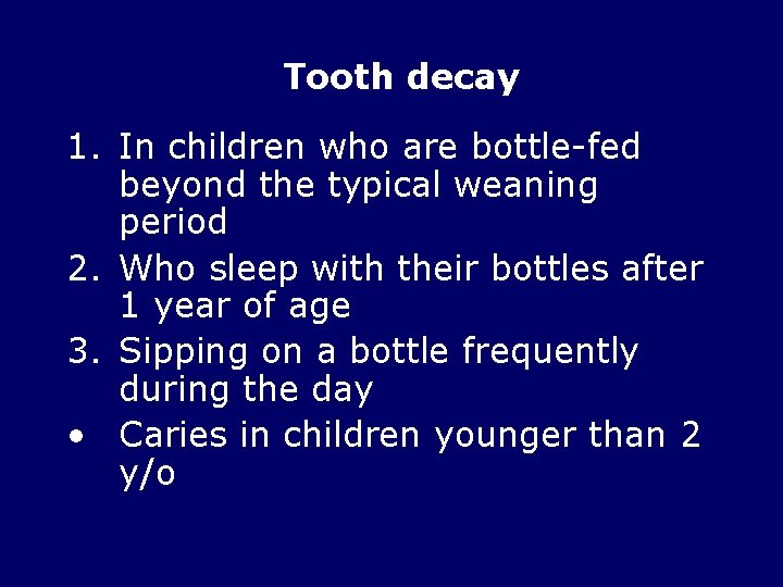 Tooth decay 1. In children who are bottle-fed beyond the typical weaning period 2.