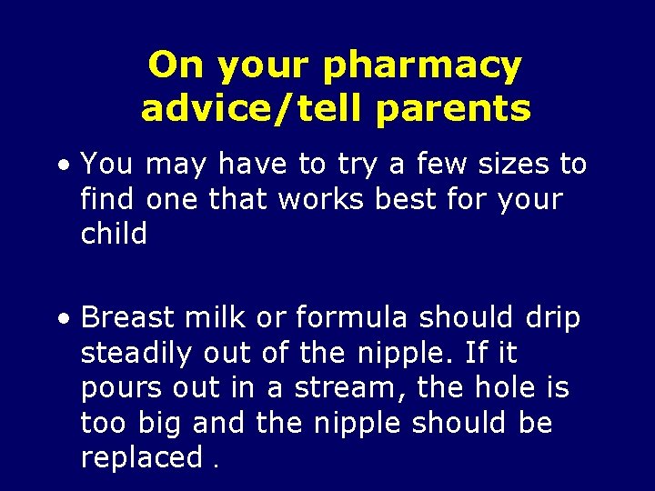 On your pharmacy advice/tell parents • You may have to try a few sizes