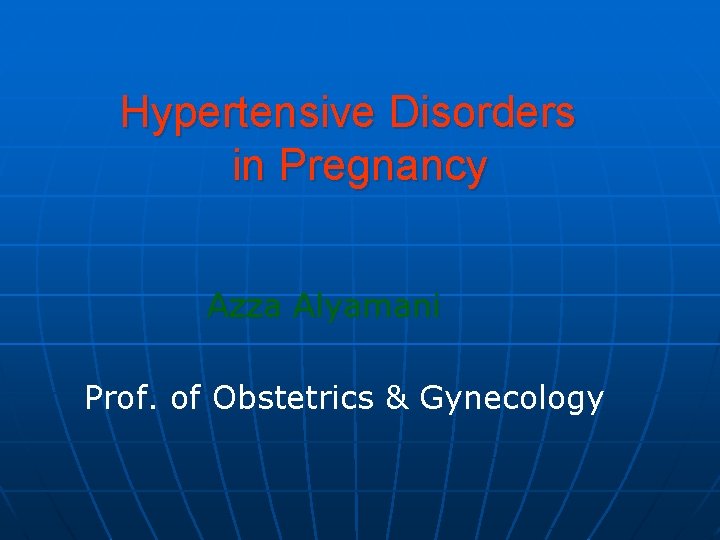 Hypertensive Disorders in Pregnancy Azza Alyamani Prof. of Obstetrics & Gynecology 