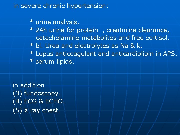 in severe chronic hypertension: * urine analysis. * 24 h urine for protein ,