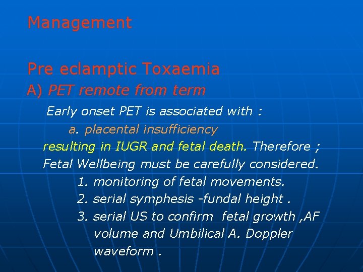 Management Pre eclamptic Toxaemia A) PET remote from term Early onset PET is associated