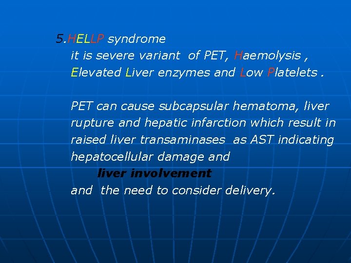 5. HELLP syndrome it is severe variant of PET, Haemolysis , Elevated Liver enzymes