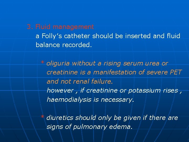 3. Fluid management a Folly′s catheter should be inserted and fluid balance recorded. *