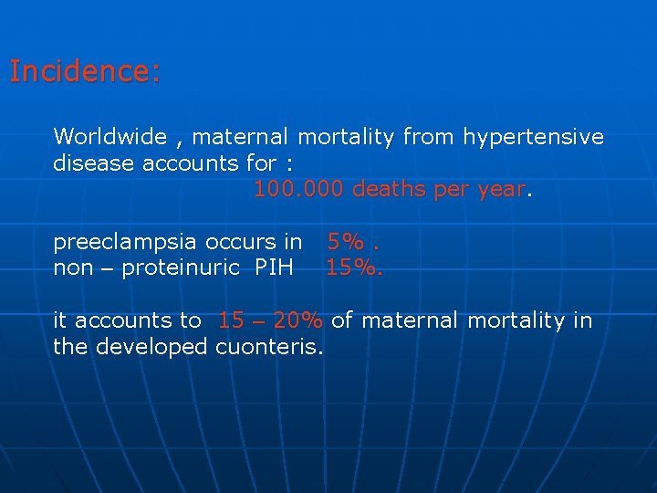 Incidence: Worldwide , maternal mortality from hypertensive disease accounts for : 100. 000 deaths