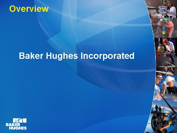 Overview Baker Hughes Incorporated 