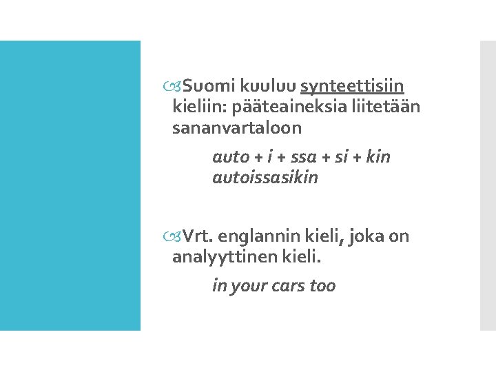  Suomi kuuluu synteettisiin kieliin: pääteaineksia liitetään sananvartaloon auto + i + ssa +