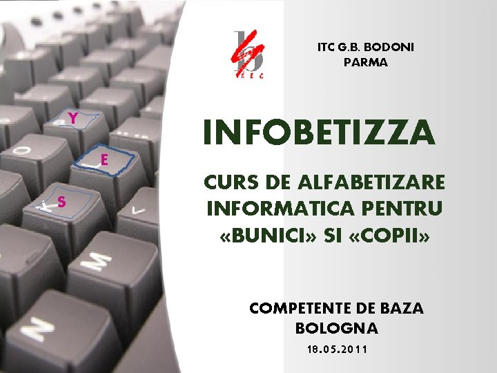 ITC G. B. BODONI PARMA Y E S INFOBETIZZA CURS DE ALFABETIZARE INFORMATICA PENTRU