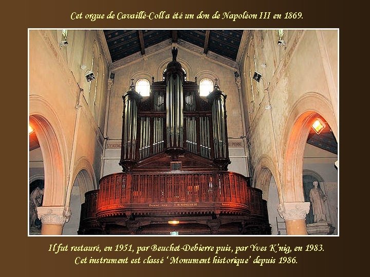 Cet orgue de Cavaillé-Coll a été un don de Napoléon III en 1869. Il