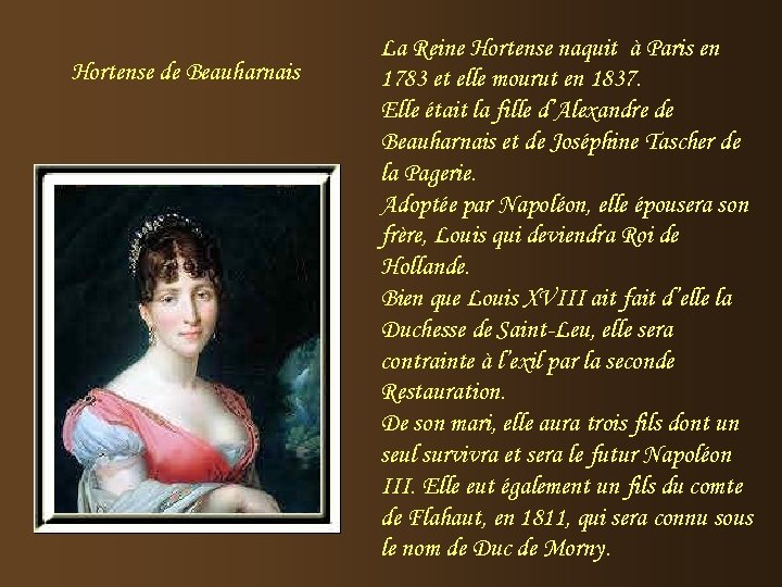 Hortense de Beauharnais La Reine Hortense naquit à Paris en 1783 et elle mourut