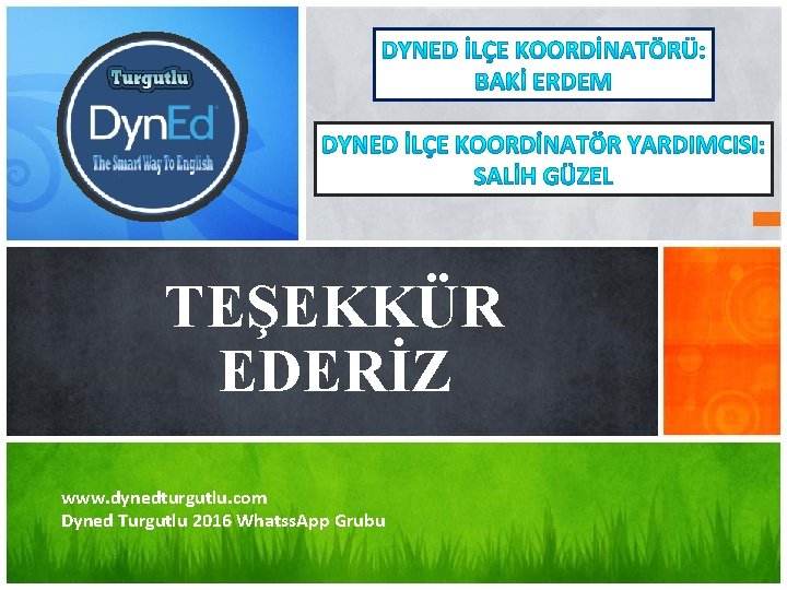 TEŞEKKÜR Soru ve Sorunlarınızda Daima Yanınızdayız EDERİZ www. dynedturgutlu. com Dyned Turgutlu 2016 Whatss.