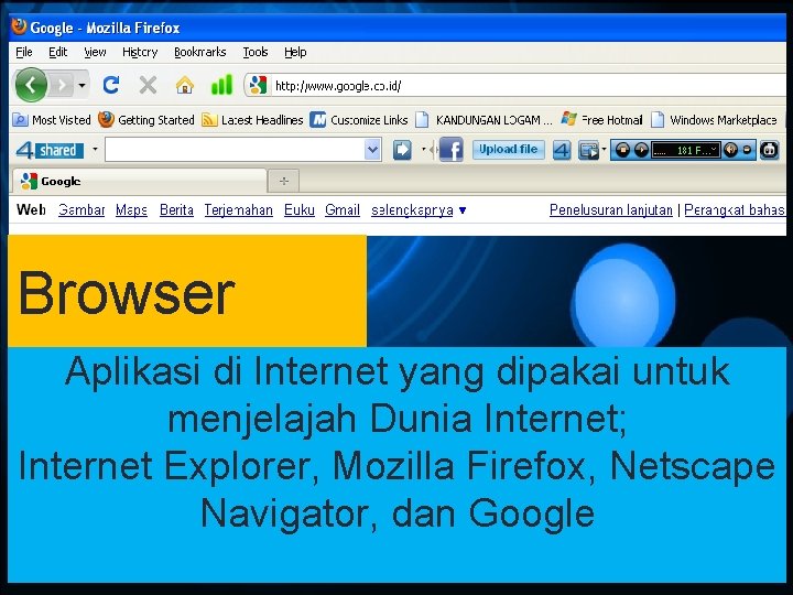 Browser Aplikasi di Internet yang dipakai untuk menjelajah Dunia Internet; Internet Explorer, Mozilla Firefox,