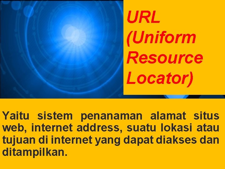 URL (Uniform Resource Locator) Yaitu sistem penanaman alamat situs web, internet address, suatu lokasi