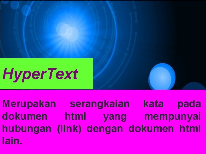 Hyper. Text Merupakan serangkaian kata pada dokumen html yang mempunyai hubungan (link) dengan dokumen