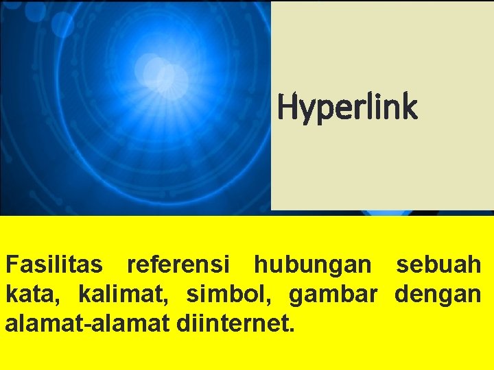 Hyperlink Fasilitas referensi hubungan sebuah kata, kalimat, simbol, gambar dengan alamat-alamat diinternet. 