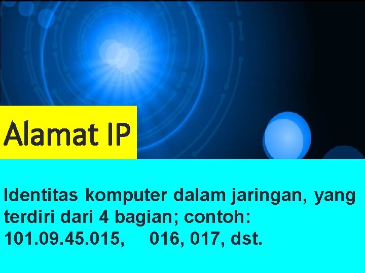 Alamat IP Identitas komputer dalam jaringan, yang terdiri dari 4 bagian; contoh: 101. 09.