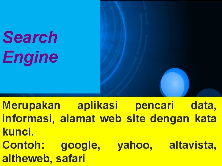 Search Engine Merupakan aplikasi pencari data, informasi, alamat web site dengan kata kunci. Contoh: