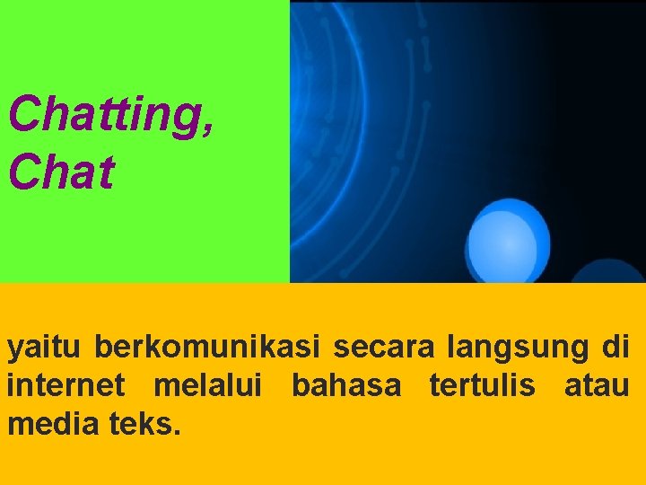 Chatting, Chat yaitu berkomunikasi secara langsung di internet melalui bahasa tertulis atau media teks.