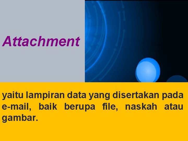 Attachment yaitu lampiran data yang disertakan pada e-mail, baik berupa file, naskah atau gambar.