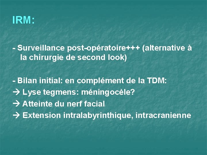 IRM: - Surveillance post-opératoire+++ (alternative à la chirurgie de second look) - Bilan initial: