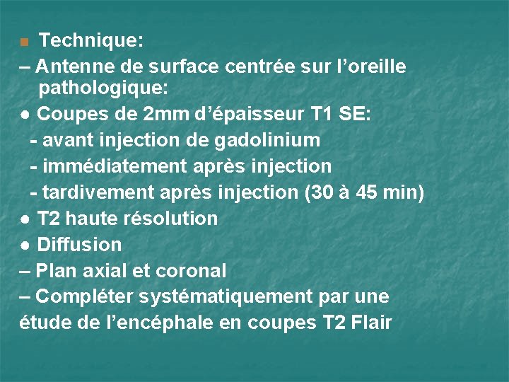 Technique: – Antenne de surface centrée sur l’oreille pathologique: ● Coupes de 2 mm