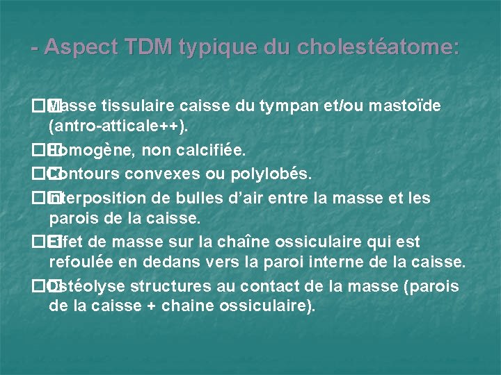 - Aspect TDM typique du cholestéatome: �� Masse tissulaire caisse du tympan et/ou mastoïde