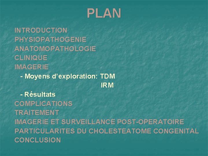 PLAN INTRODUCTION PHYSIOPATHOGENIE ANATOMOPATHOLOGIE CLINIQUE IMAGERIE - Moyens d’exploration: TDM IRM - Résultats COMPLICATIONS