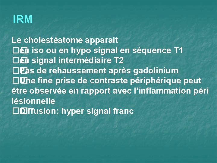 IRM Le cholestéatome apparait �� en iso ou en hypo signal en séquence T