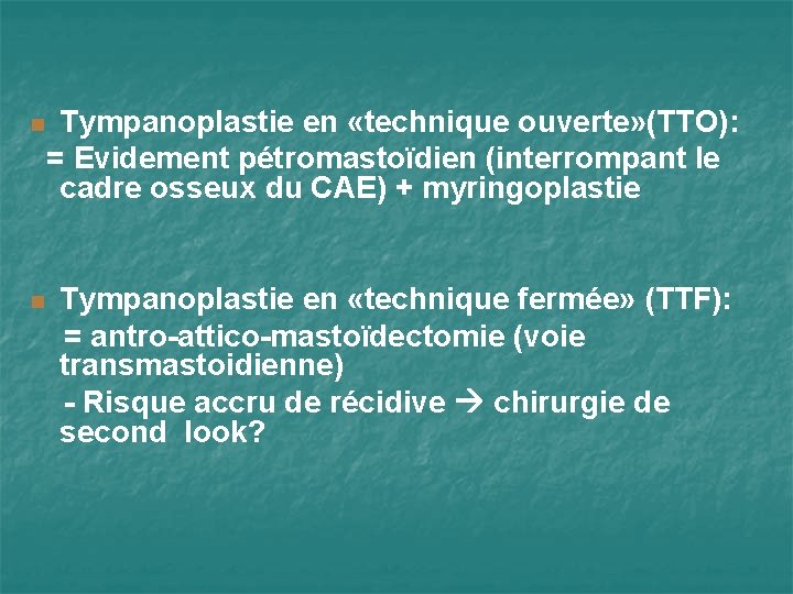 n Tympanoplastie en «technique ouverte» (TTO): = Evidement pétromastoïdien (interrompant le cadre osseux du