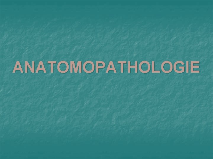 ANATOMOPATHOLOGIE 