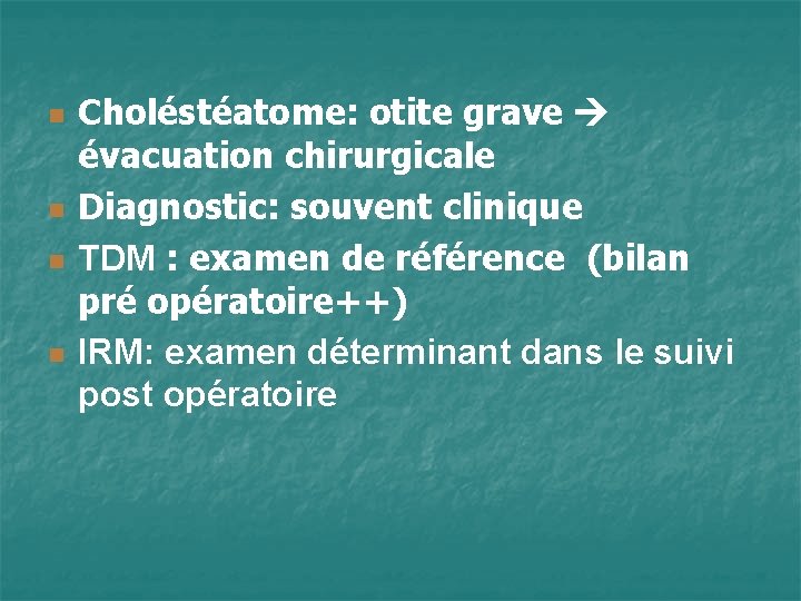 n n Choléstéatome: otite grave évacuation chirurgicale Diagnostic: souvent clinique TDM : examen de