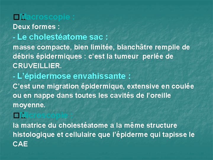 �� Macroscopie : Deux formes : - Le cholestéatome sac : masse compacte, bien