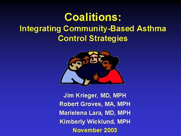 Coalitions: Integrating Community-Based Asthma Control Strategies Jim Krieger, MD, MPH Robert Groves, MA, MPH