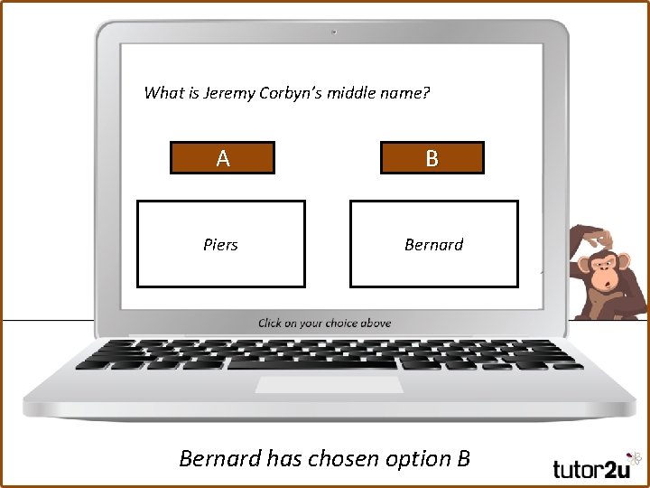 What is Jeremy Corbyn’s middle name? A B Piers Bernard has chosen option B