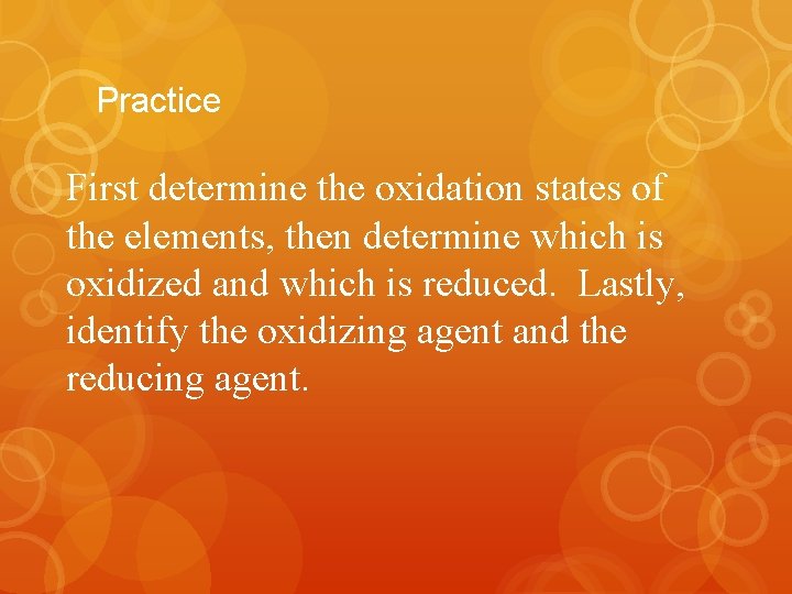 Practice First determine the oxidation states of the elements, then determine which is oxidized
