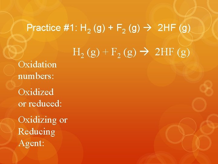 Practice #1: H 2 (g) + F 2 (g) 2 HF (g) Oxidation numbers:
