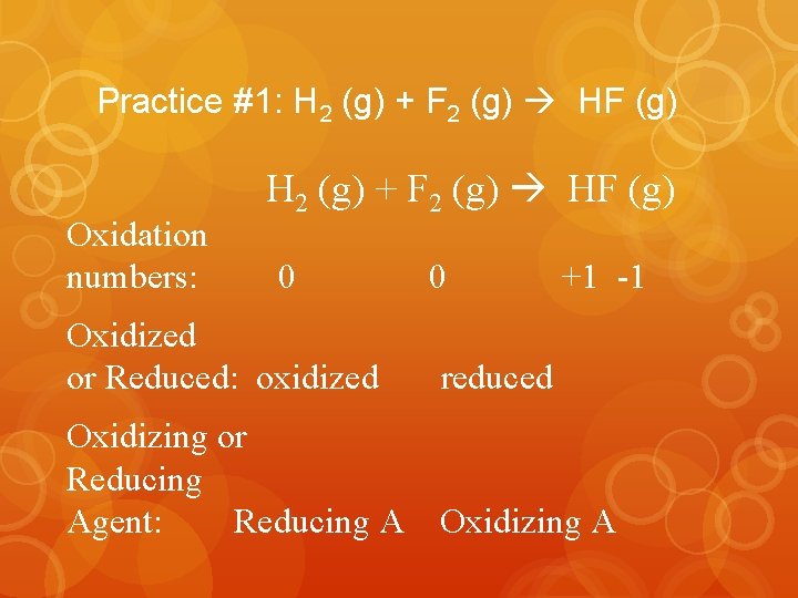 Practice #1: H 2 (g) + F 2 (g) HF (g) Oxidation numbers: H