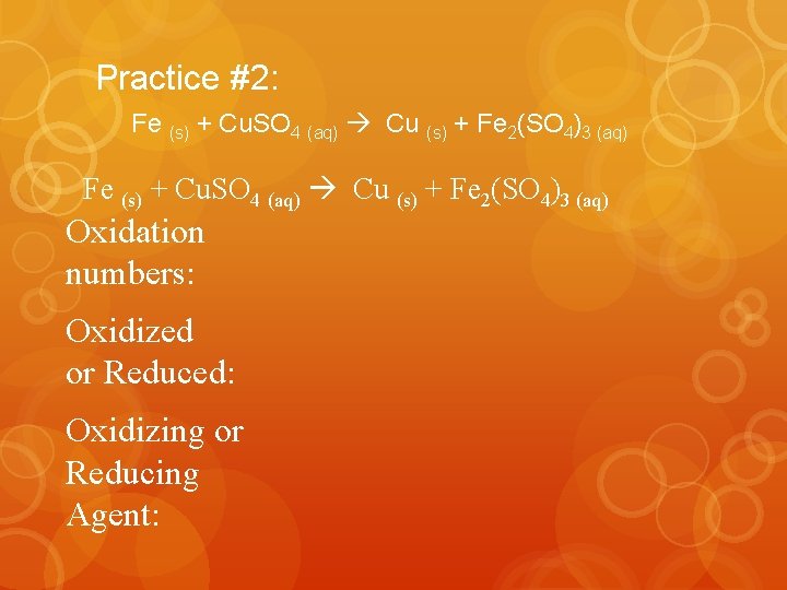 Practice #2: Fe (s) + Cu. SO 4 (aq) Cu (s) + Fe 2(SO