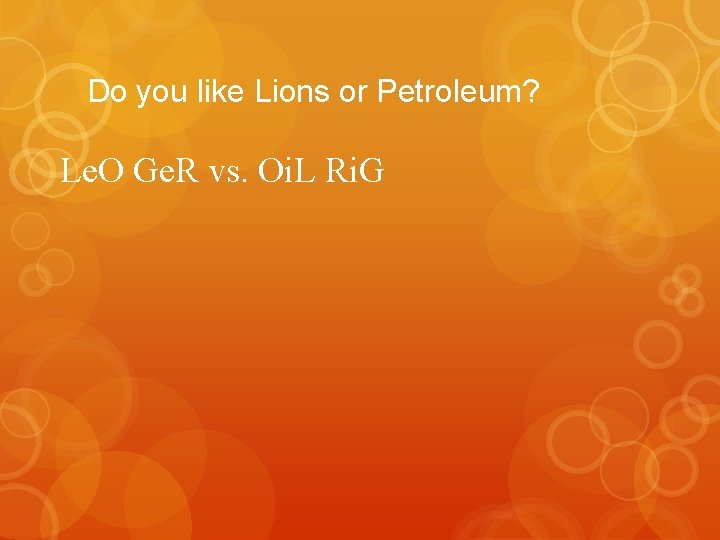Do you like Lions or Petroleum? Le. O Ge. R vs. Oi. L Ri.