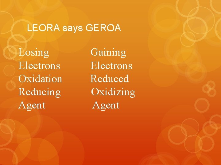 LEORA says GEROA Losing Electrons Oxidation Reducing Agent Gaining Electrons Reduced Oxidizing Agent 