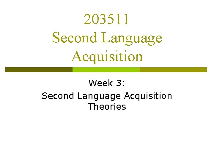 203511 Second Language Acquisition Week 3: Second Language Acquisition Theories 
