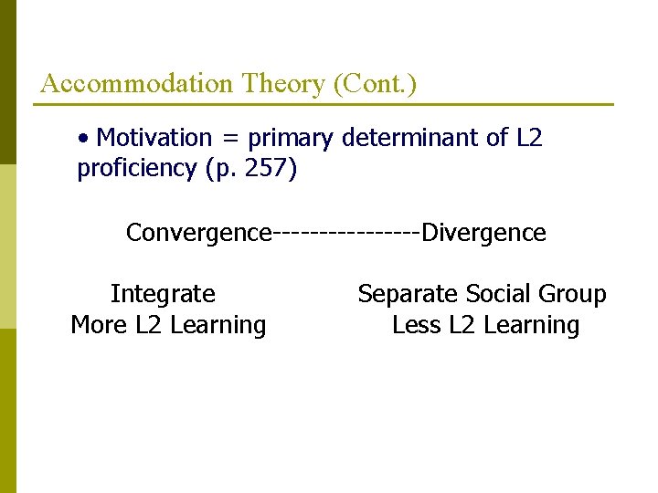 Accommodation Theory (Cont. ) • Motivation = primary determinant of L 2 proficiency (p.