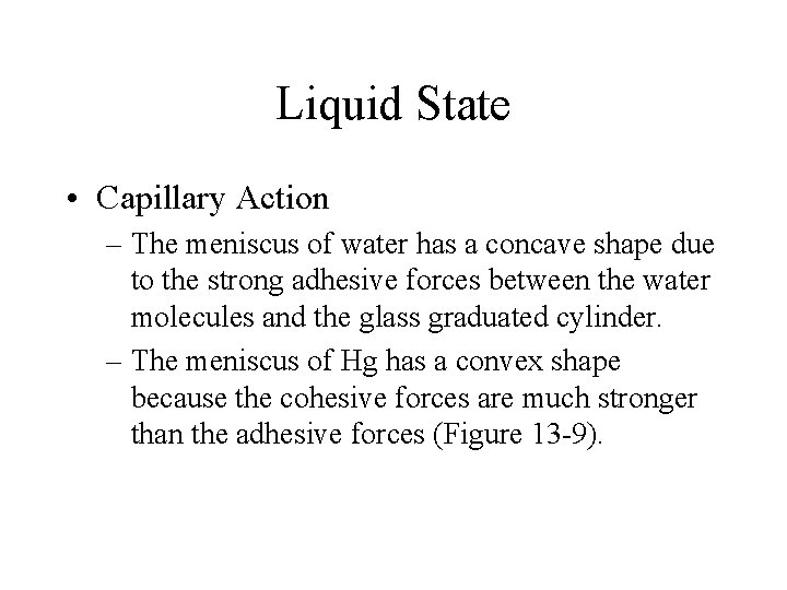 Liquid State • Capillary Action – The meniscus of water has a concave shape