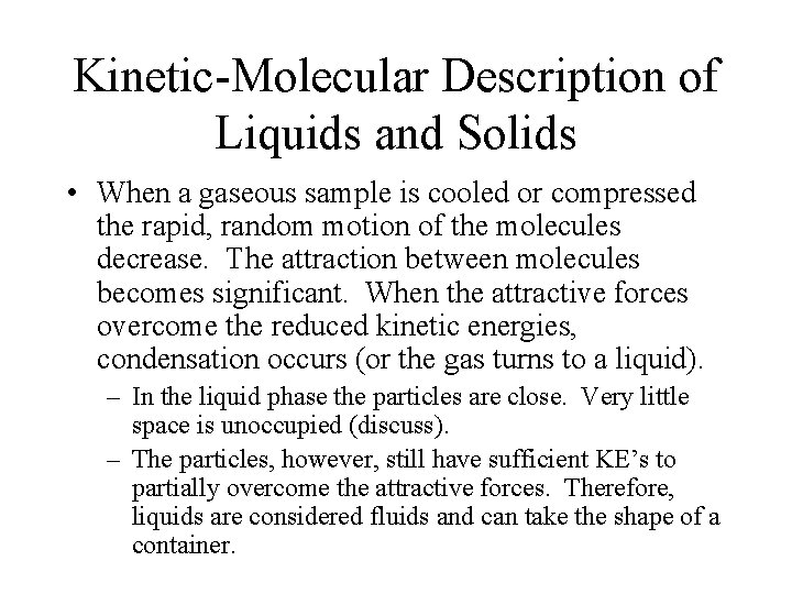 Kinetic-Molecular Description of Liquids and Solids • When a gaseous sample is cooled or