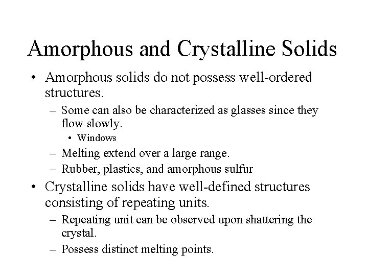 Amorphous and Crystalline Solids • Amorphous solids do not possess well-ordered structures. – Some