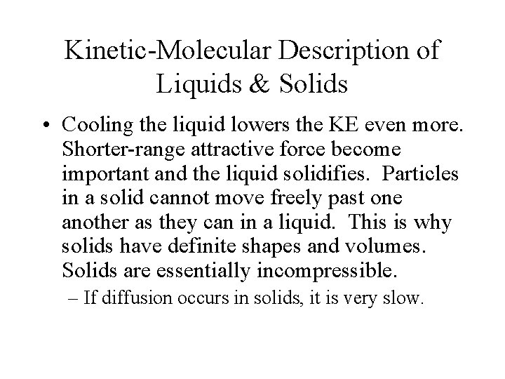 Kinetic-Molecular Description of Liquids & Solids • Cooling the liquid lowers the KE even