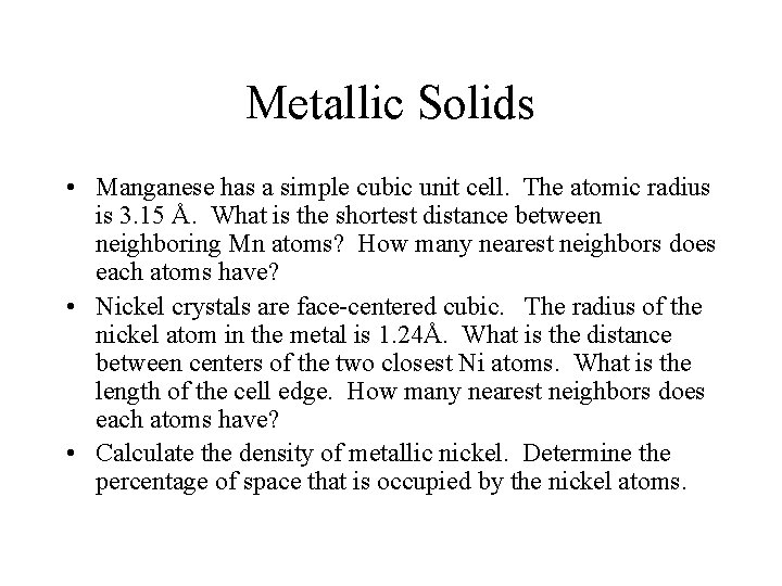 Metallic Solids • Manganese has a simple cubic unit cell. The atomic radius is