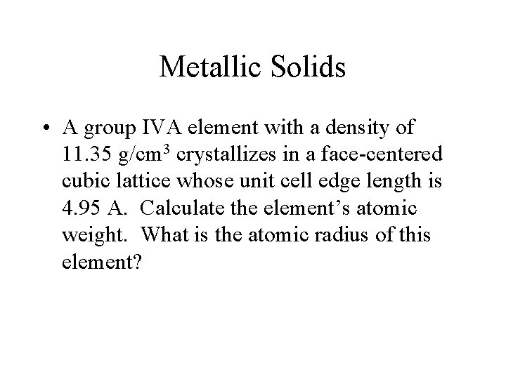 Metallic Solids • A group IVA element with a density of 11. 35 g/cm