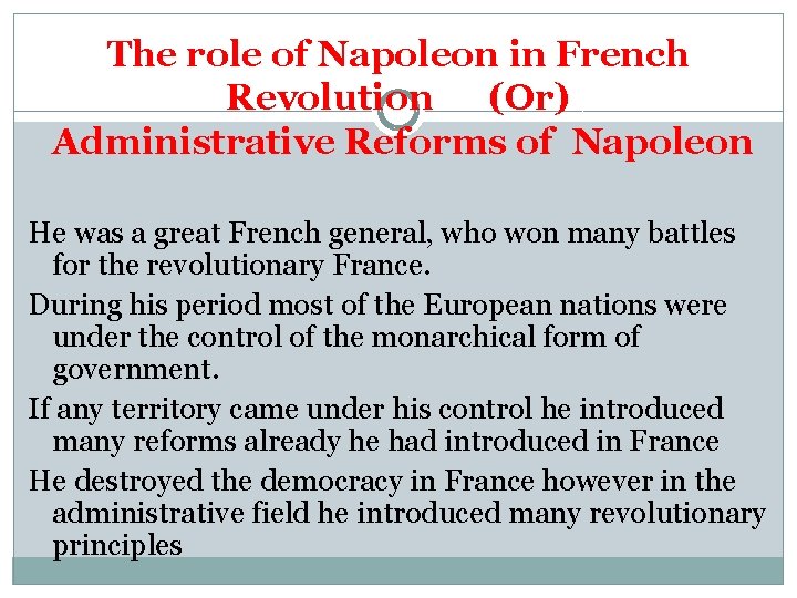 The role of Napoleon in French Revolution (Or) Administrative Reforms of Napoleon He was