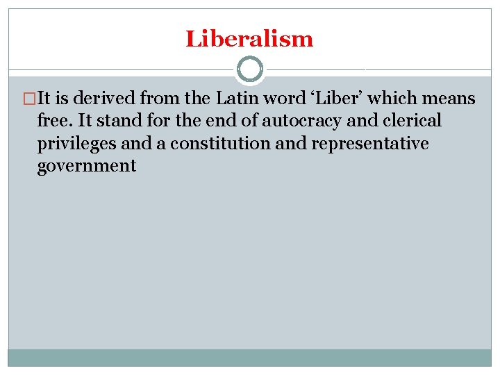 Liberalism �It is derived from the Latin word ‘Liber’ which means free. It stand