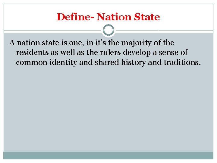 Define- Nation State A nation state is one, in it’s the majority of the